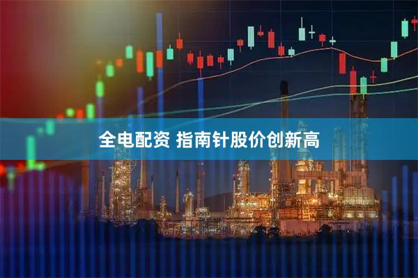 全电配资 指南针股价创新高